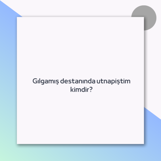 Gılgamış destanında utnapiştim kimdir?