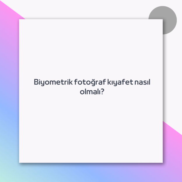 Biyometrik fotoğraf kıyafet nasıl olmalı?