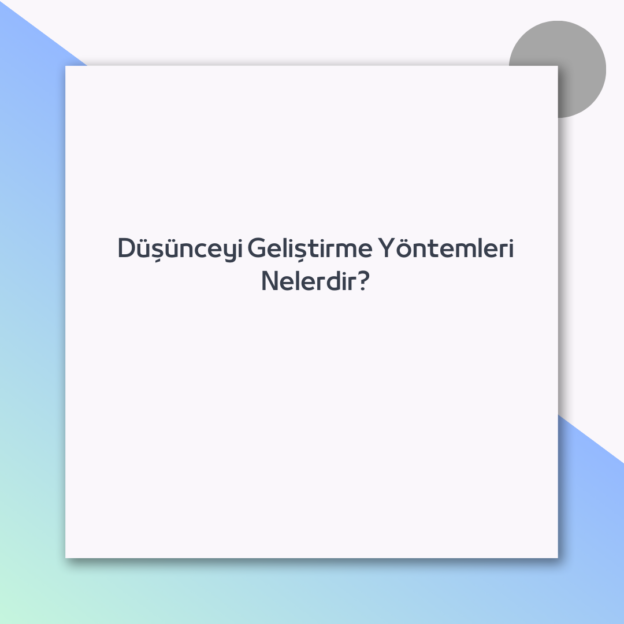Düşünceyi Geliştirme Yöntemleri Nelerdir?