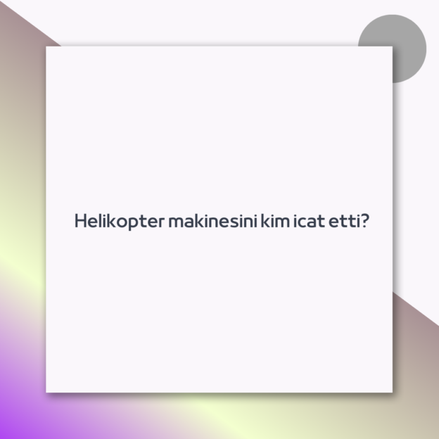 Helikopter makinesini kim icat etti?
