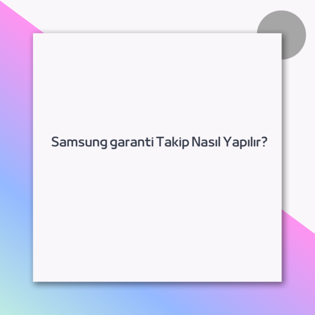 Samsung garanti Takip Nasıl Yapılır?