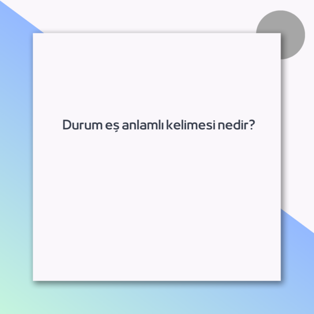 Durum eş anlamlı kelimesi nedir?