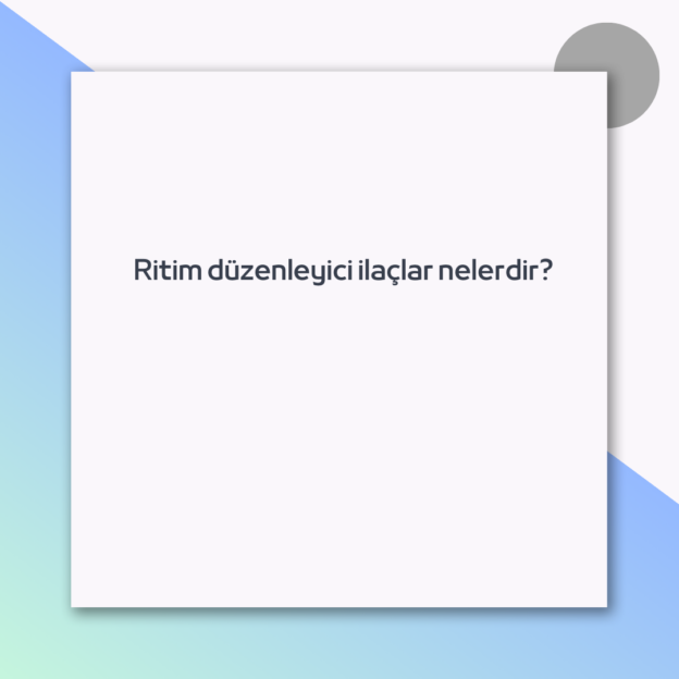 Ritim düzenleyici ilaçlar nelerdir?