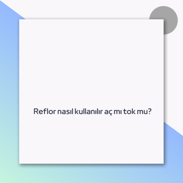 Reflor nasıl kullanılır aç mı tok mu?