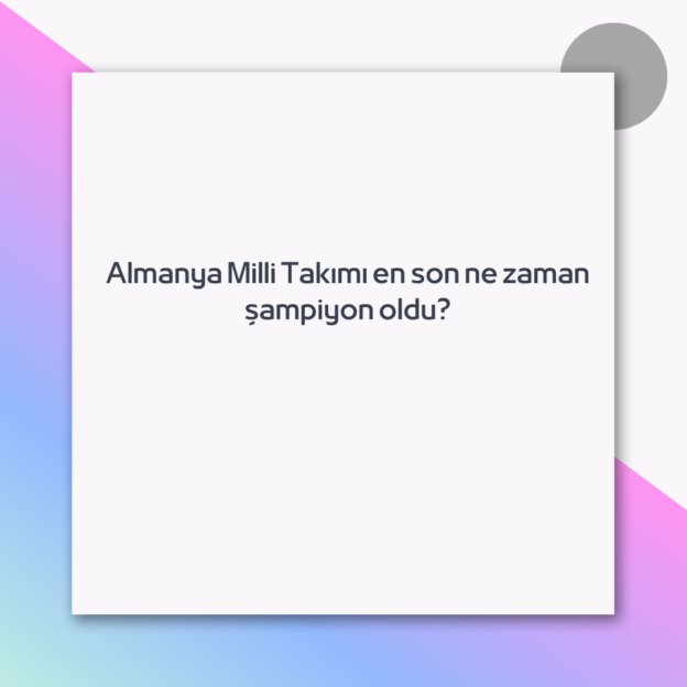 Almanya Milli Takımı en son ne zaman şampiyon oldu?