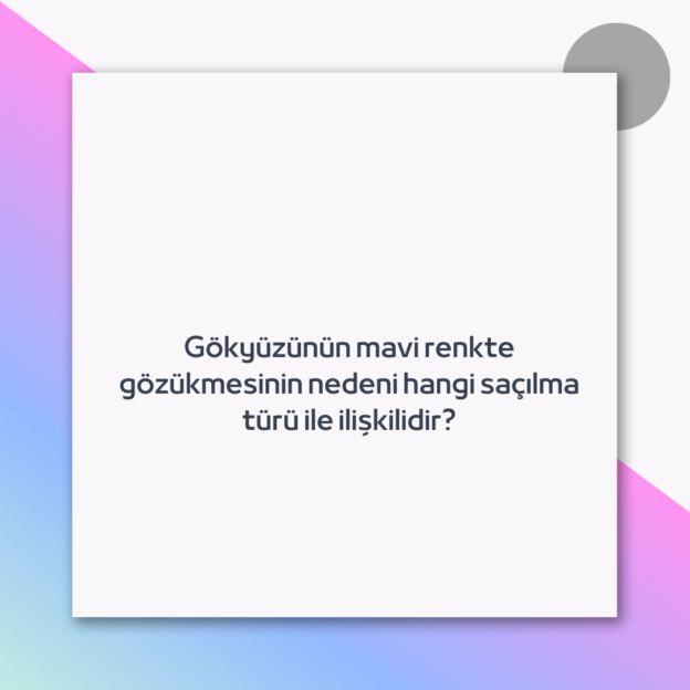 Gökyüzünün mavi renkte gözükmesinin nedeni hangi saçılma türü ile ilişkilidir?