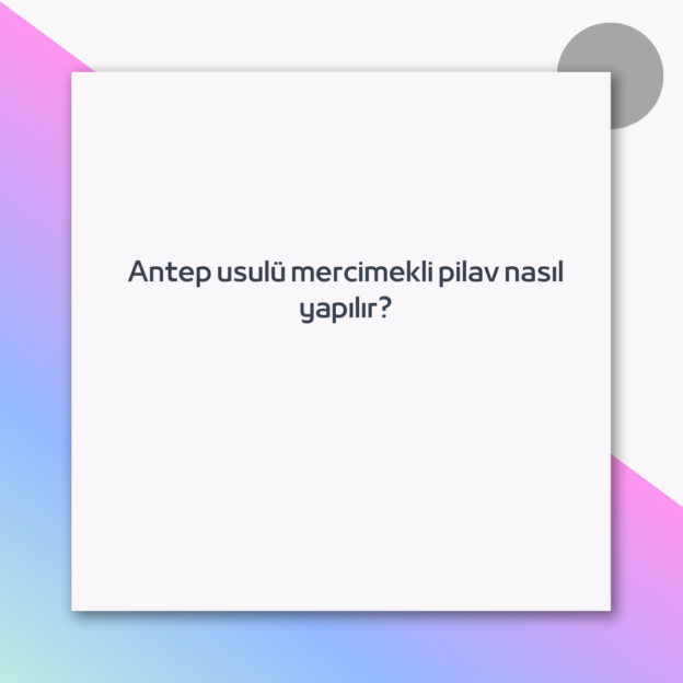 Antep usulü mercimekli pilav nasıl yapılır?