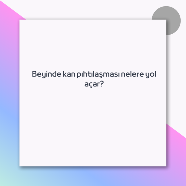 Beyinde kan pıhtılaşması nelere yol açar?