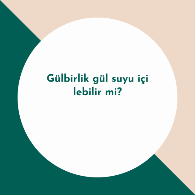 Gülbirlik gül suyu içilebilir mi?