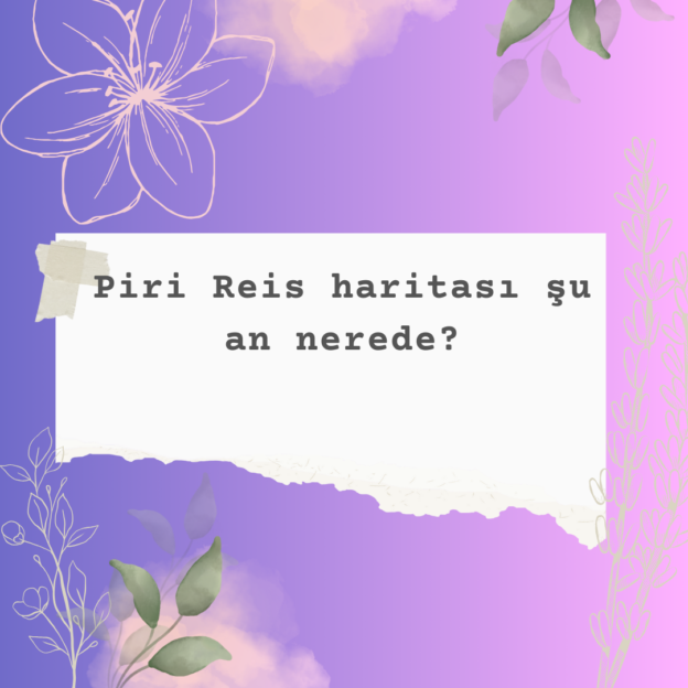 Piri Reis haritası şu an nerede?