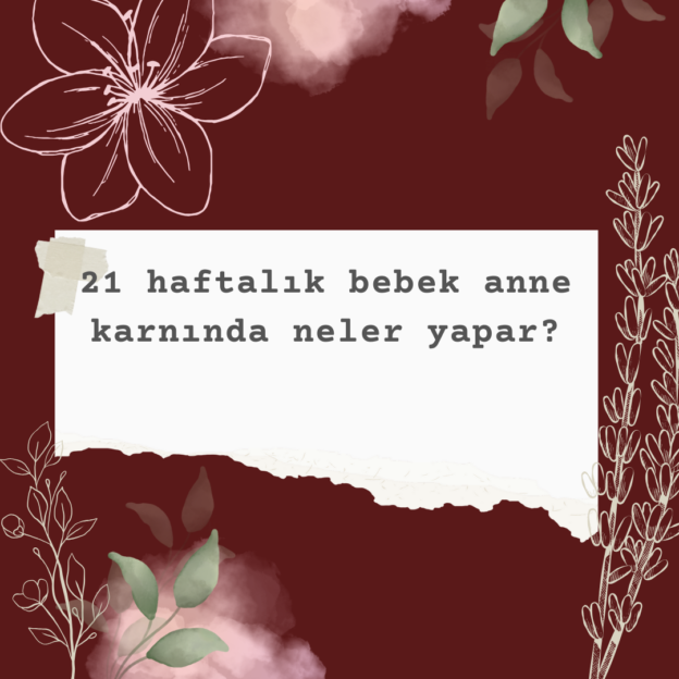 21 haftalık bebek anne karnında neler yapar? 1