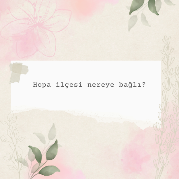 Hopa ilçesi nereye bağlı? 1