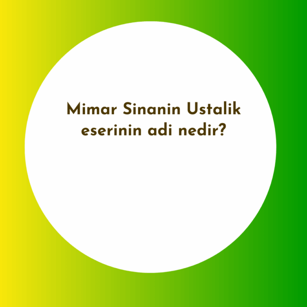 Mimar Sinanin Ustalik eserinin adi nedir? 1